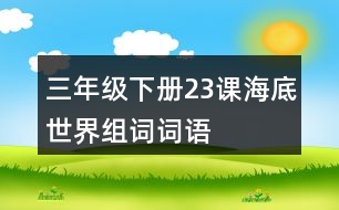 三年級(jí)下冊(cè)23課海底世界組詞詞語(yǔ)