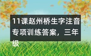 11課趙州橋生字注音專項訓(xùn)練答案，三年級語文下冊