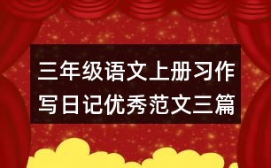 三年級(jí)語(yǔ)文上冊(cè)習(xí)作：寫(xiě)日記優(yōu)秀范文三篇