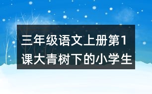 三年級(jí)語文上冊(cè)第1課大青樹下的小學(xué)生字組詞詞語造句