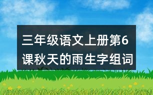 三年級(jí)語(yǔ)文上冊(cè)第6課秋天的雨生字組詞與近反義詞