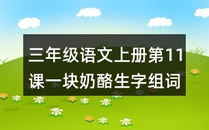 三年級語文上冊第11課一塊奶酪生字組詞與多音字組詞