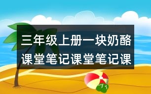 三年級上冊一塊奶酪課堂筆記課堂筆記課堂重難點分析