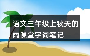 語(yǔ)文三年級(jí)上秋天的雨課堂字詞筆記