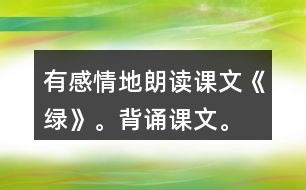 有感情地朗讀課文《綠》。背誦課文。