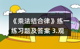 《乘法結合律》練一練習題及答案 3.觀察下面式子的特點并計算。