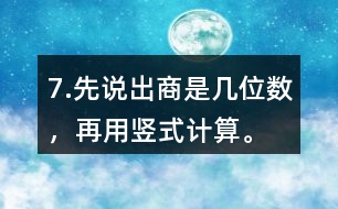 7.先說出商是幾位數(shù)，再用豎式計(jì)算。