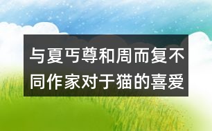 與夏丐尊和周而復(fù)不同作家對(duì)于貓的喜愛之情有何不同。