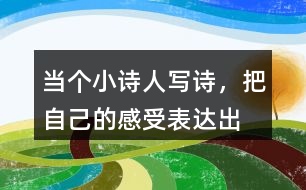 當(dāng)個“小詩人”寫詩，把自己的感受表達(dá)出來