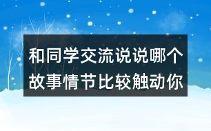 和同學(xué)交流說說哪個故事情節(jié)比較觸動你？