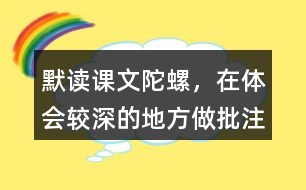 默讀課文陀螺，在體會較深的地方做批注