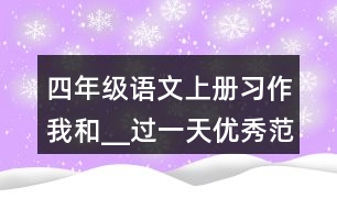 四年級(jí)語文上冊習(xí)作：我和__過一天優(yōu)秀范文2則