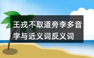 王戎不取道旁李多音字與近義詞反義詞