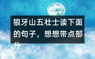 狼牙山五壯士讀下面的句子，想想帶點(diǎn)部分的意思，說(shuō)說(shuō)句子好在哪里。