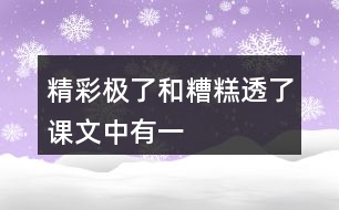 “精彩極了”和“糟糕透了”課文中有一些含義深刻的句子，找出來聯(lián)系生活實際體會體會。