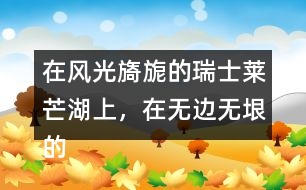 在風(fēng)光旖旎的瑞士萊芒湖上，在無邊無垠的非洲大沙漠中，在表達上有什么特點，照樣子寫一寫