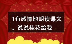 1、有感情地朗讀課文。說(shuō)說(shuō)桂花給“我”帶來(lái)了哪些美好的回憶。