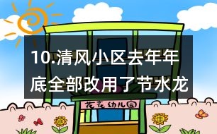 10.清風小區(qū)去年年底全部改用了節(jié)水龍頭。誰家平均每月節(jié)約的水費多？