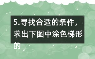 5.尋找合適的條件，求出下圖中涂色梯形的面積。（單位：cm）