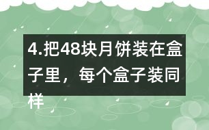 4.把48塊月餅裝在盒子里，每個盒子裝同樣多，有幾種裝法?每種裝法各需要幾個盒子?如果有47塊月餅?zāi)?