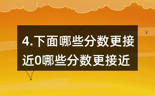 4.下面哪些分?jǐn)?shù)更接近0,哪些分?jǐn)?shù)更接近1?分別填入圈內(nèi)，并嘗試說(shuō)明理由。