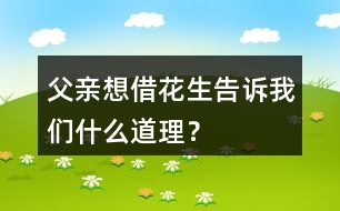 父親想借花生告訴“我們”什么道理？