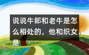 說(shuō)說(shuō)牛郞和老牛是怎么相處的，他和織女是怎么認(rèn)識(shí)的？