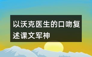 以沃克醫(yī)生的口吻復述課文軍神