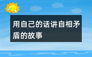 用自己的話講自相矛盾的故事