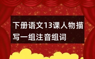 下冊語文13課人物描寫一組注音組詞