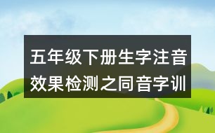 五年級下冊生字注音效果檢測之同音字訓(xùn)練練習(xí)答案