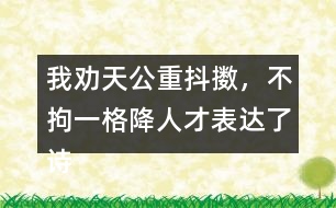 我勸天公重抖擻，不拘一格降人才表達(dá)了詩人怎樣的情感？