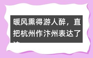 暖風(fēng)熏得游人醉，直把杭州作汴州表達(dá)了詩人怎樣的情感？