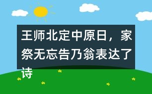 王師北定中原日，家祭無忘告乃翁表達了詩人怎樣的情感？