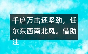 千磨萬擊還堅(jiān)勁，任爾東西南北風(fēng)。借助注釋，說說詩句的意思