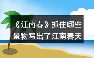 《江南春》抓住哪些景物寫出了江南春天的特點(diǎn)的？