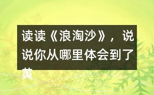 讀讀《浪淘沙》，說(shuō)說(shuō)你從哪里體會(huì)到了黃河的雄偉氣勢(shì)的？