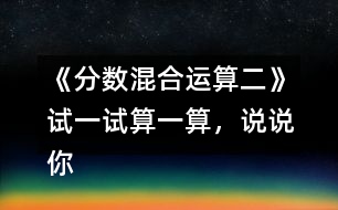 《分?jǐn)?shù)混合運算（二）》試一試：算一算，說說你有什么發(fā)現(xiàn)。