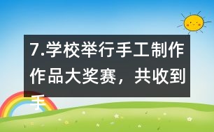 7.學(xué)校舉行手工制作作品大獎(jiǎng)賽，共收到手工作品240件。（1）把下表填寫(xiě)完整。