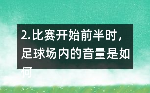 2.比賽開始前半時，足球場內的音量是如何變化的？