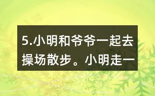 5.小明和爺爺一起去操場散步。小明走一圈需要8分鐘，爺爺走一圈需要10分鐘。