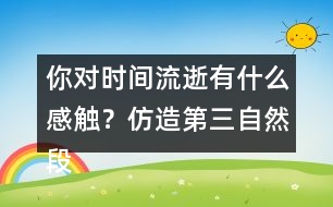 你對時間流逝有什么感觸？仿造第三自然段寫下來