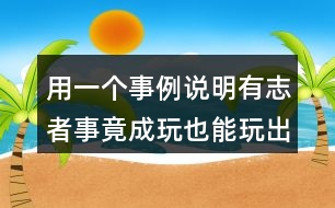 用一個事例說明有志者事竟成玩也能玩出名堂