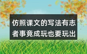 仿照課文的寫(xiě)法有志者事竟成玩也要玩出個(gè)名堂