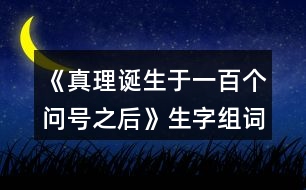 《真理誕生于一百個問號之后》生字組詞