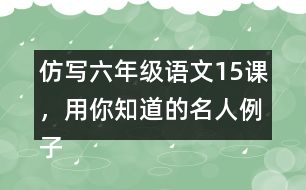 仿寫(xiě)六年級(jí)語(yǔ)文15課，用你知道的名人例子說(shuō)明一個(gè)觀點(diǎn)