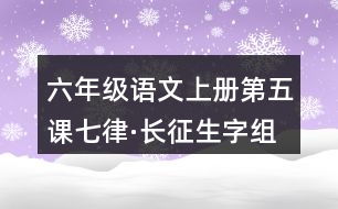 六年級(jí)語(yǔ)文上冊(cè)第五課七律·長(zhǎng)征生字組詞及詞語(yǔ)理解