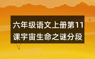 六年級(jí)語(yǔ)文上冊(cè)第11課宇宙生命之謎分段與段落大意