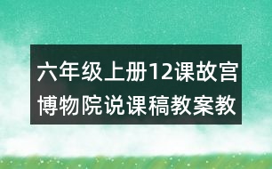 六年級(jí)上冊(cè)12課故宮博物院說(shuō)課稿教案教學(xué)設(shè)計(jì)