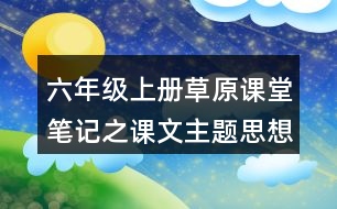 六年級(jí)上冊(cè)草原課堂筆記之課文主題思想